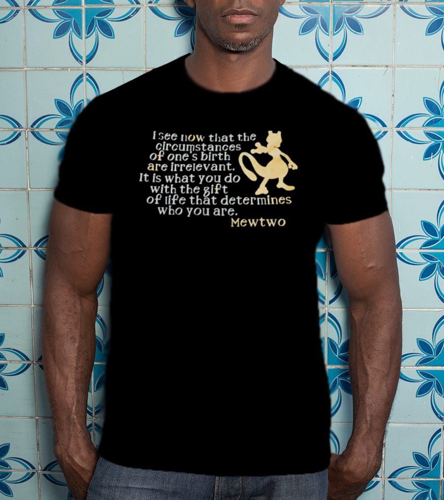 Mewtwo I See Now That The Circumstances Of One's Birth Are Irrelevant Gift Of Life T-Shirt