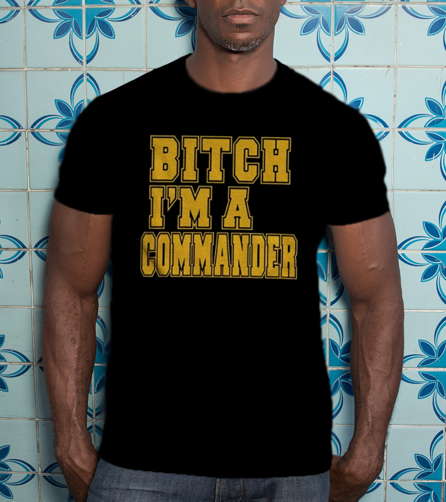 Bitch I'm A Commander T-Shirt