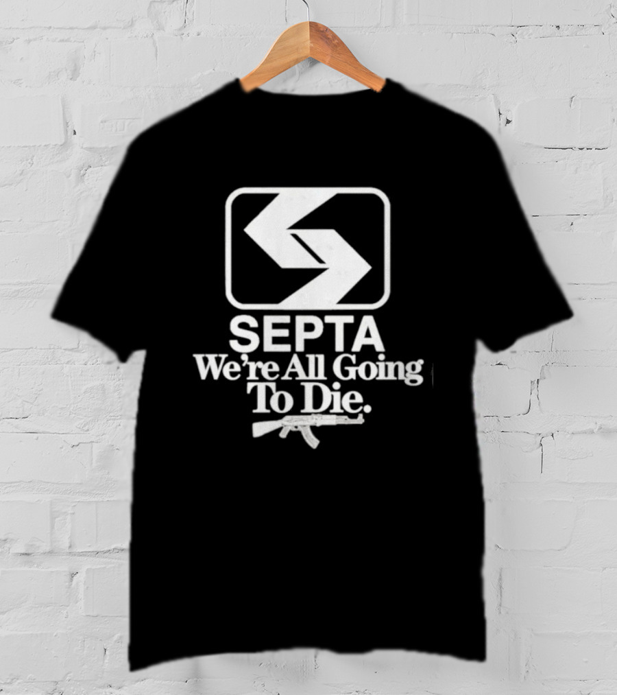 SEPTA We're All Going To Die Worst Of Philly T-Shirt