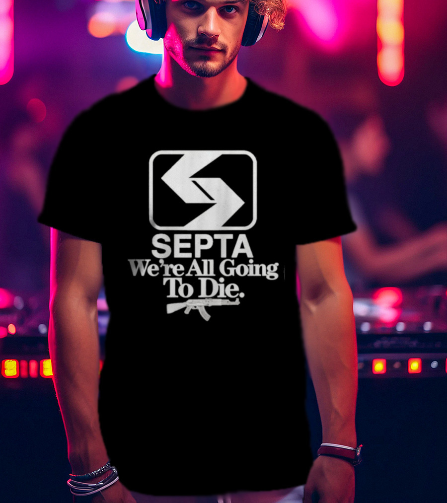 SEPTA We're All Going To Die Worst Of Philly T-Shirt