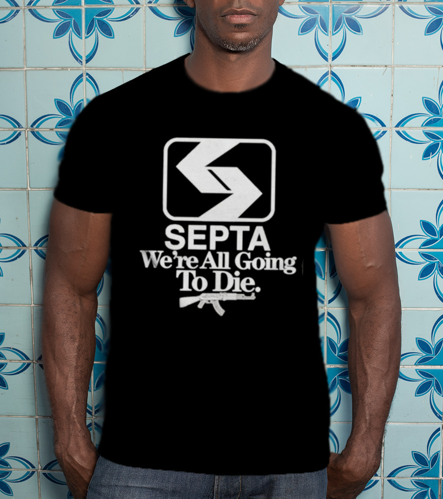 SEPTA We're All Going To Die Worst Of Philly T-Shirt