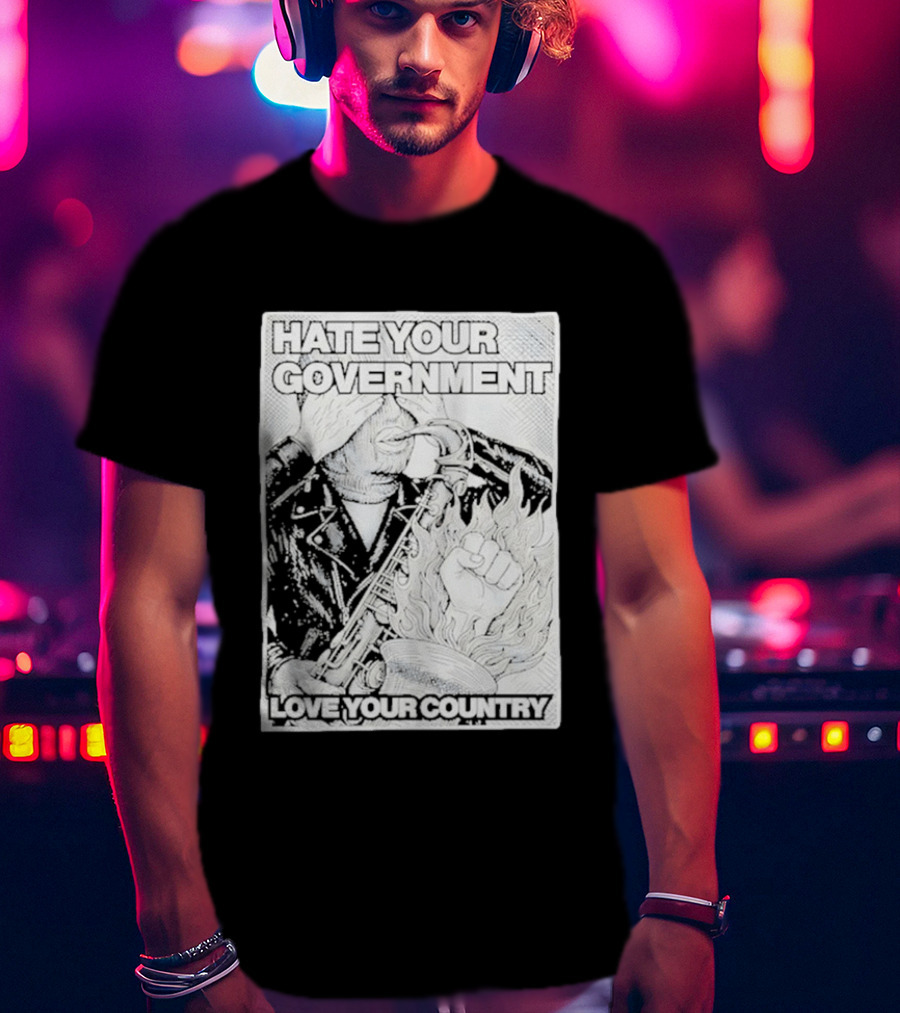 Hate Your Government Love Your Country Saxophone And Flaming Fist T-Shirt