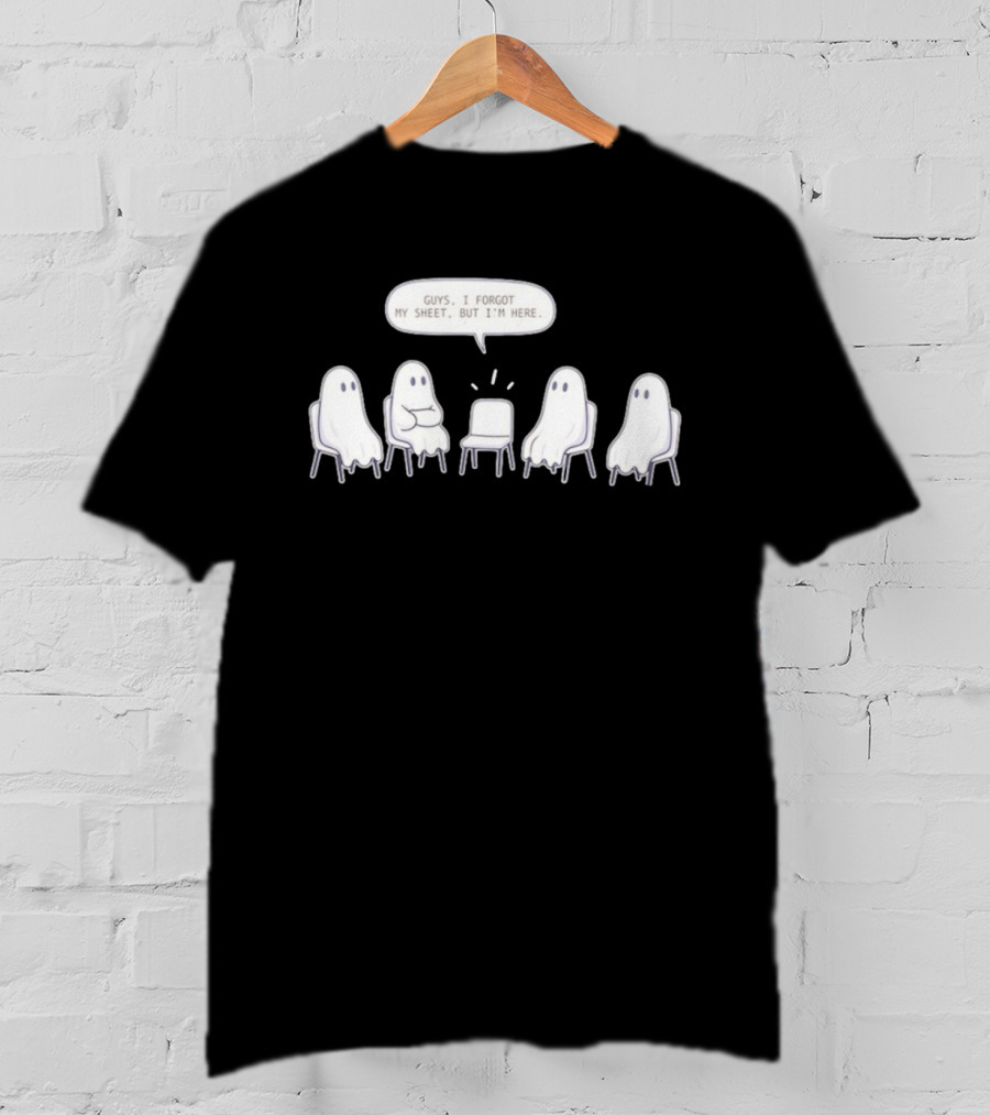 Sheet Happens Guys I Forgot My Sheet But I'm Here Ghosts Sitting In A Circle T-Shirt