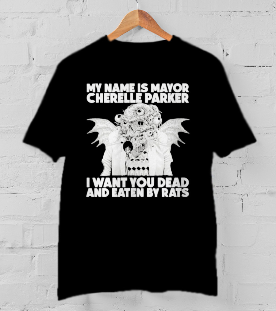 My Name Is Mayor Cherelle Parker I Want You Dead And Eaten By Rats Monster With Eyes Wings T-Shirt