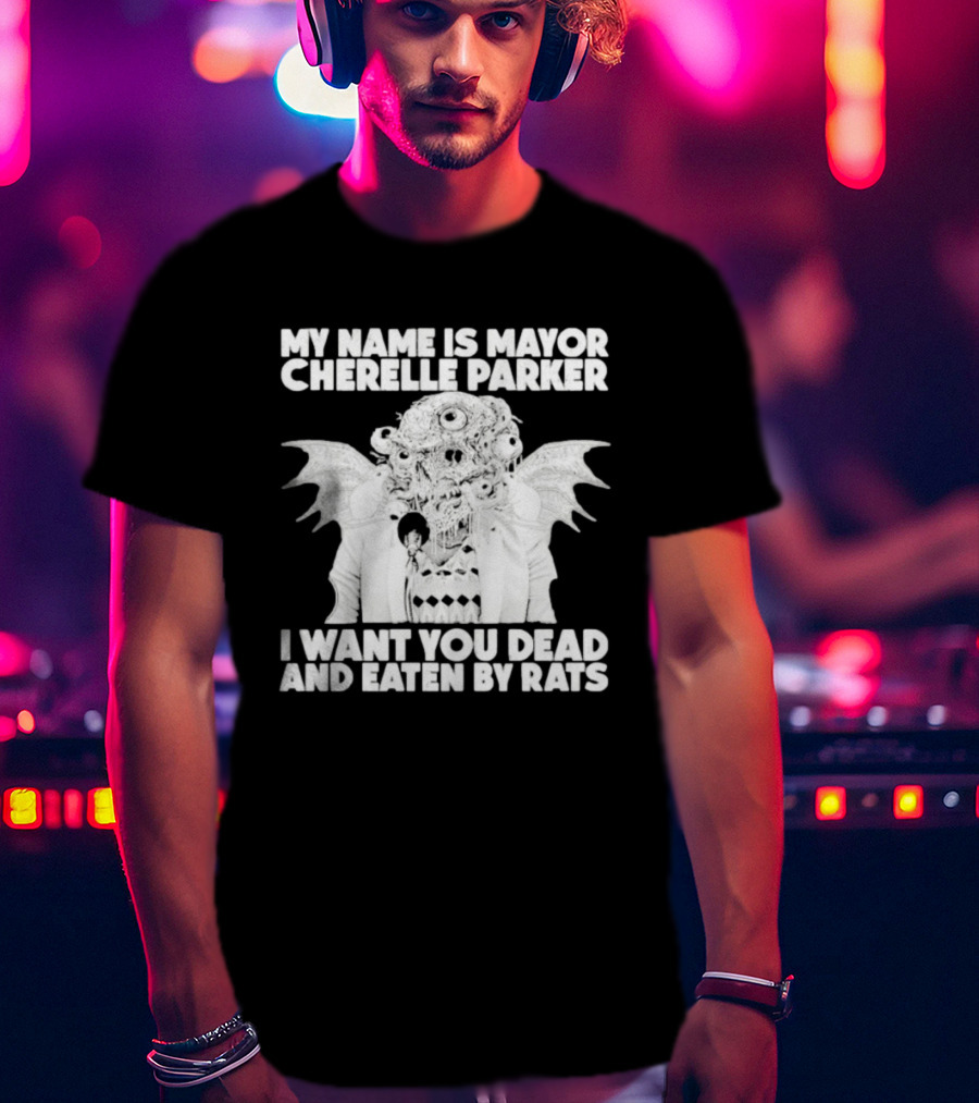 My Name Is Mayor Cherelle Parker I Want You Dead And Eaten By Rats Monster With Eyes Wings T-Shirt