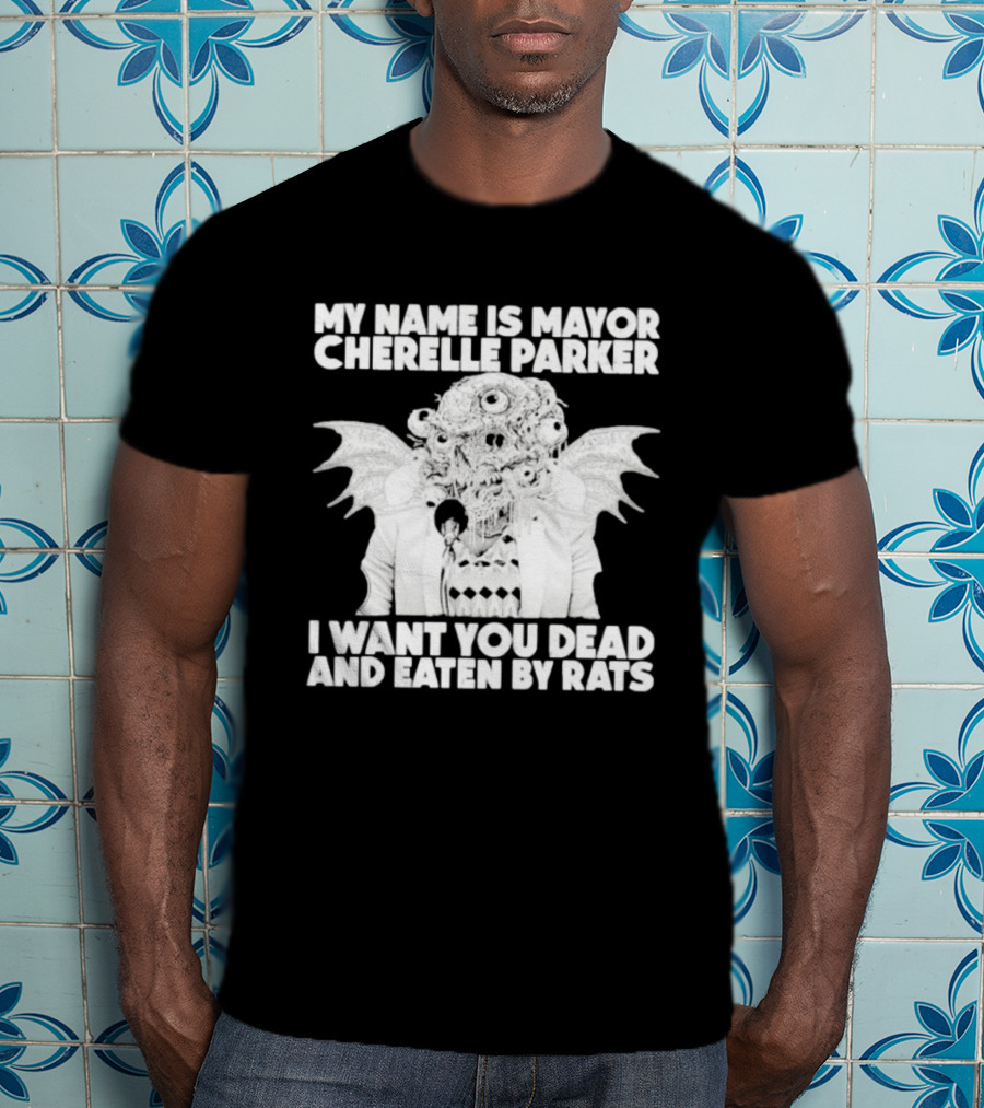 My Name Is Mayor Cherelle Parker I Want You Dead And Eaten By Rats Monster With Eyes Wings T-Shirt