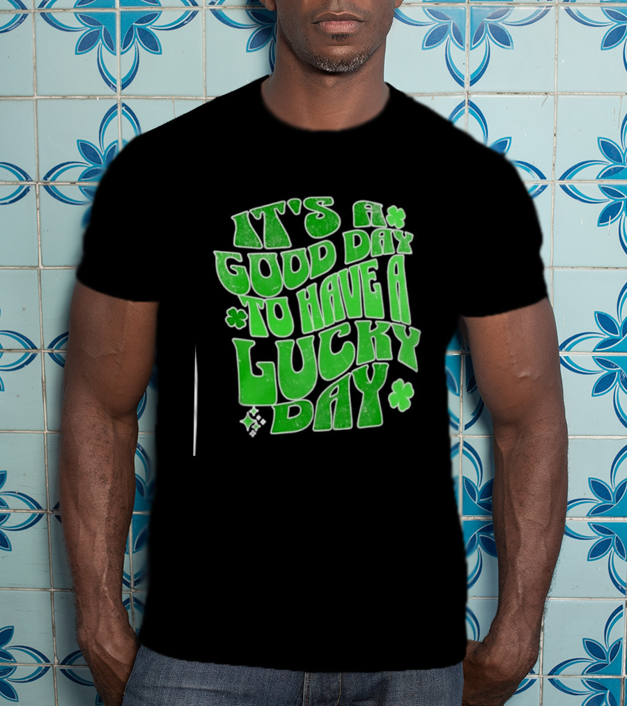 It's A Good Day To Have A Lucky Day Shamrock T-Shirt