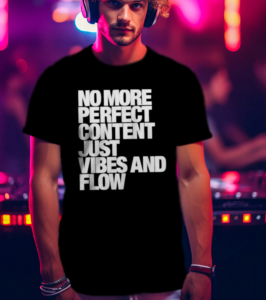 No More Perfect Content Just Vibes And Flow T-Shirt