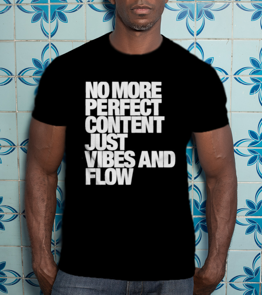 No More Perfect Content Just Vibes And Flow T-Shirt