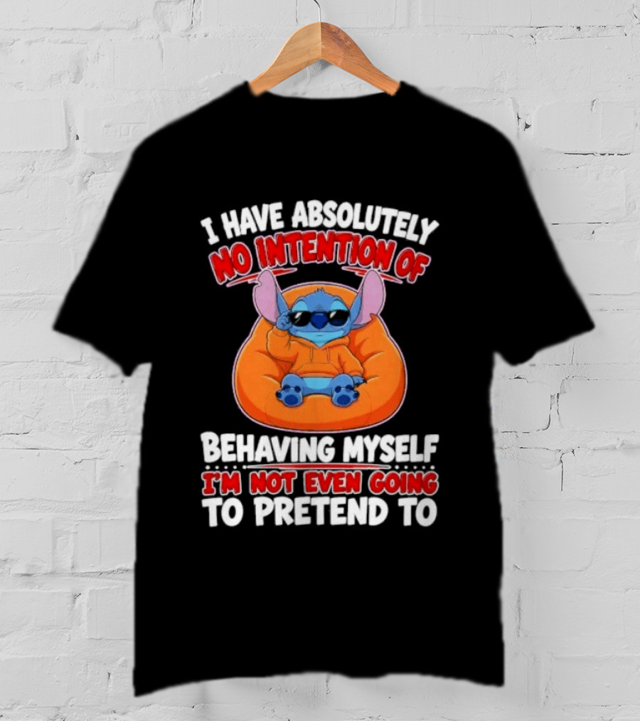 I Have Absolutely No Intention Of Behaving Myself I'm Not Even Going To Pretend To Stitch T-Shirt