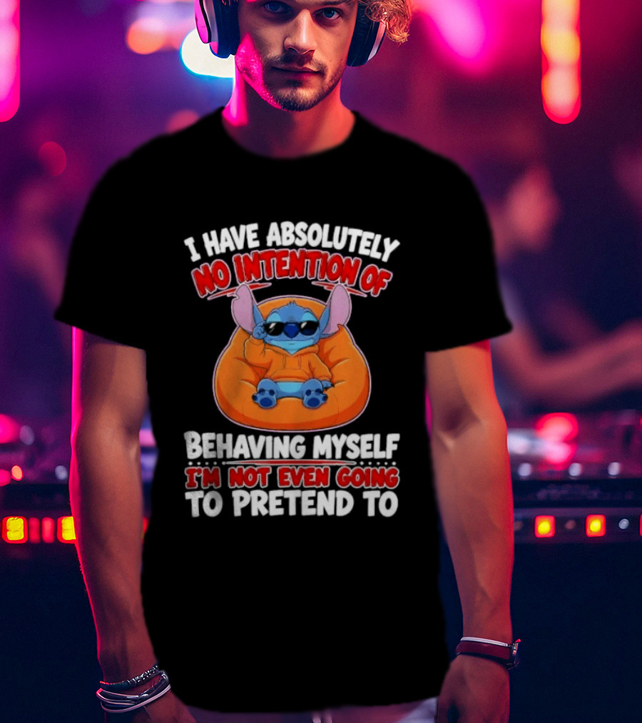 I Have Absolutely No Intention Of Behaving Myself I'm Not Even Going To Pretend To Stitch T-Shirt