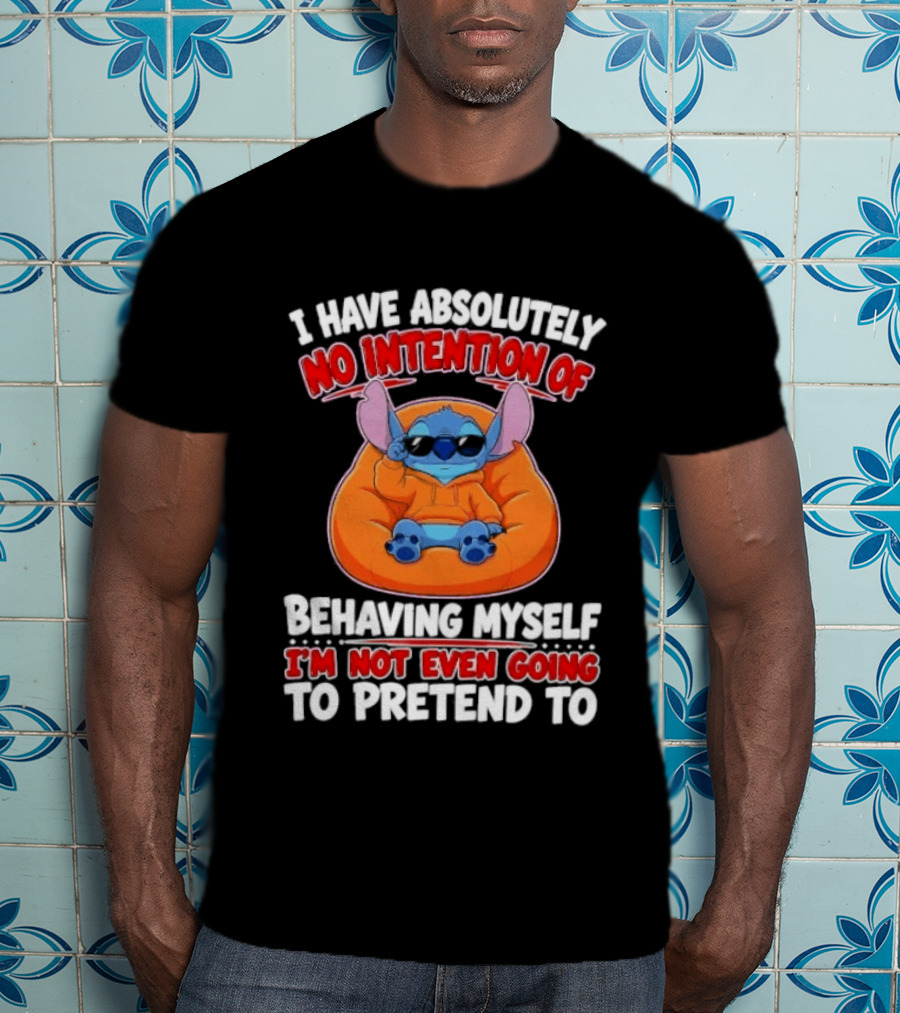 I Have Absolutely No Intention Of Behaving Myself I'm Not Even Going To Pretend To Stitch T-Shirt