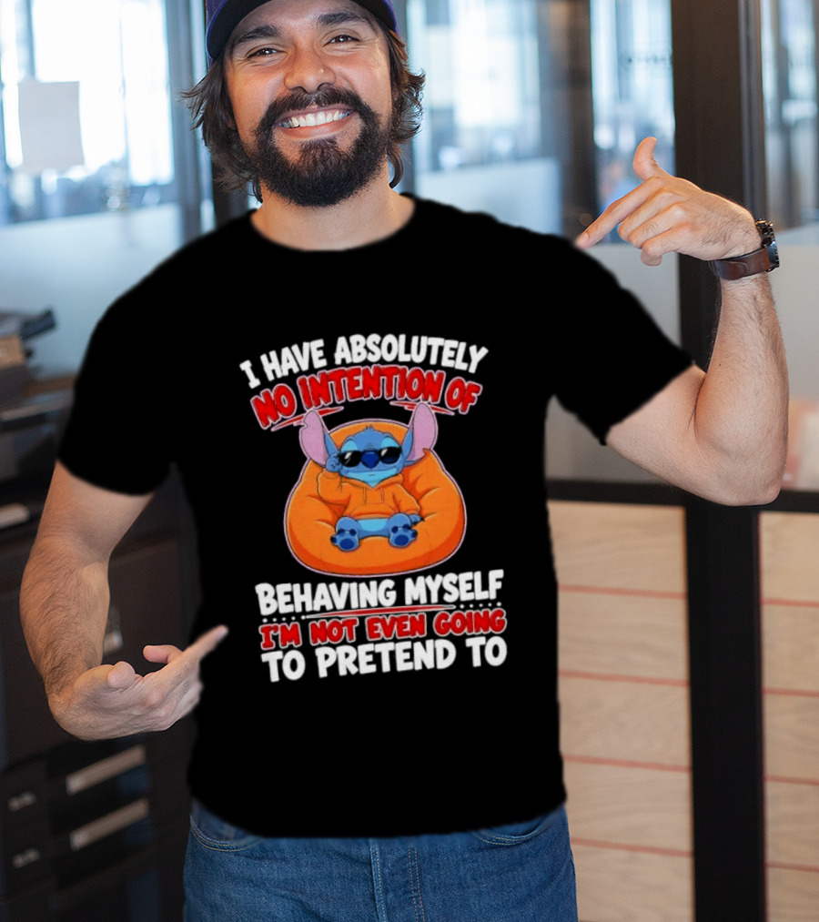 I Have Absolutely No Intention Of Behaving Myself I'm Not Even Going To Pretend To Stitch T-Shirt