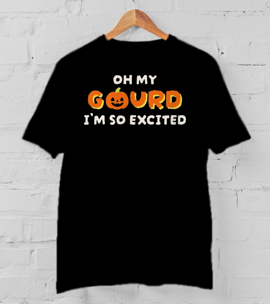 Oh My Gourd I'm So Excited Pumpkin Halloween T-Shirt