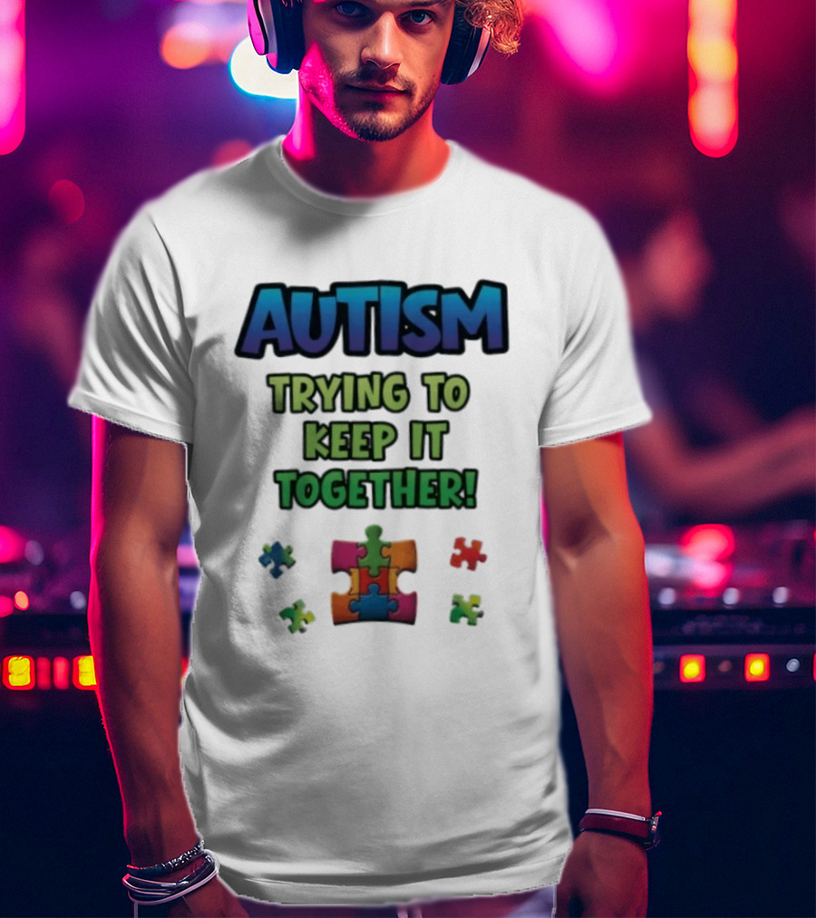 Autism Trying To Keep It Together Puzzle Piece T-Shirt