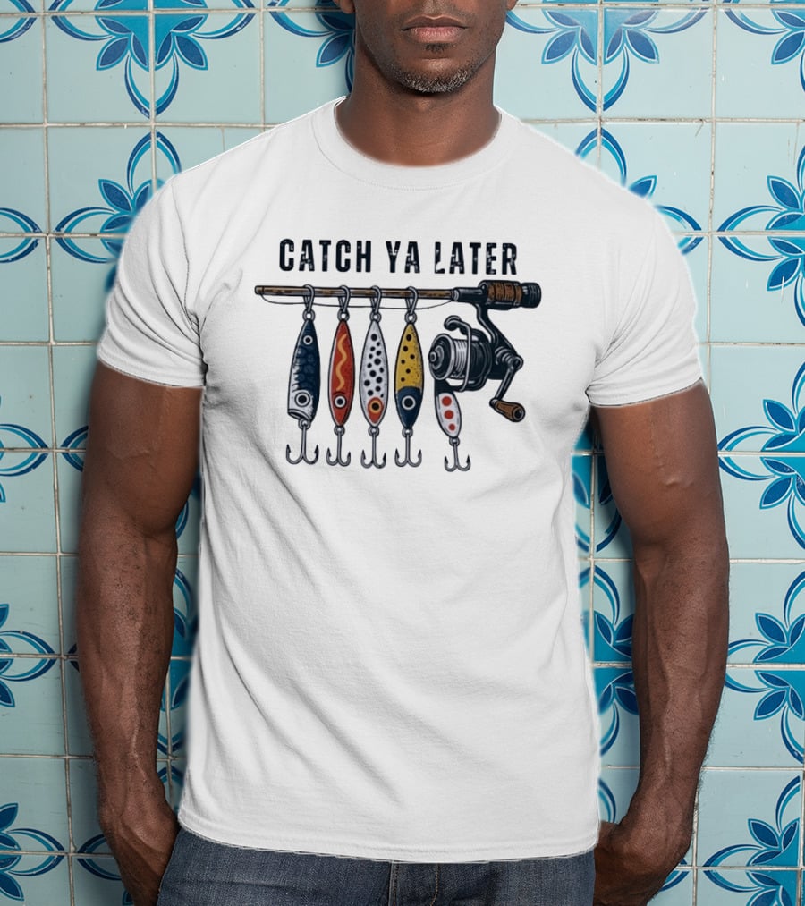Catch Ya Later Fishing Lures Rod Reel Angler Fisherman T-Shirt