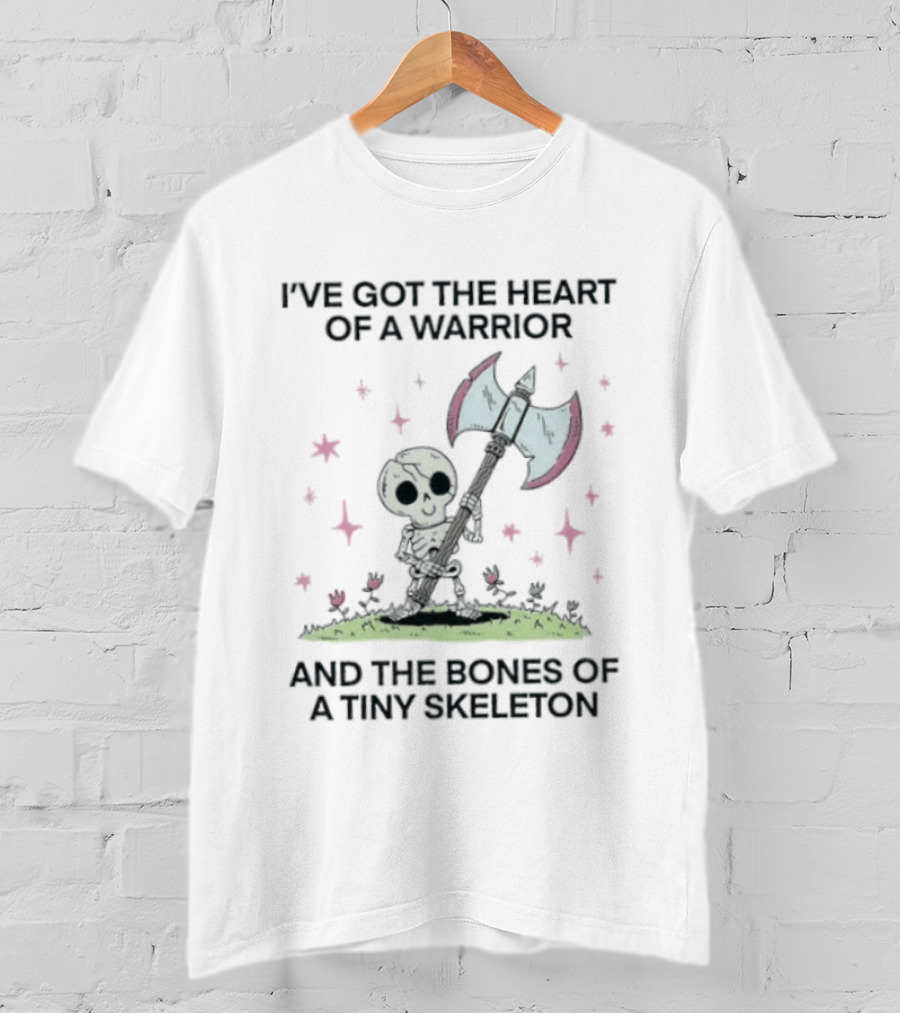 I've Got The Heart Of A Warrior And The Bones Of A Tiny Skeleton Holding Axe And Surrounded By Stars T-Shirt