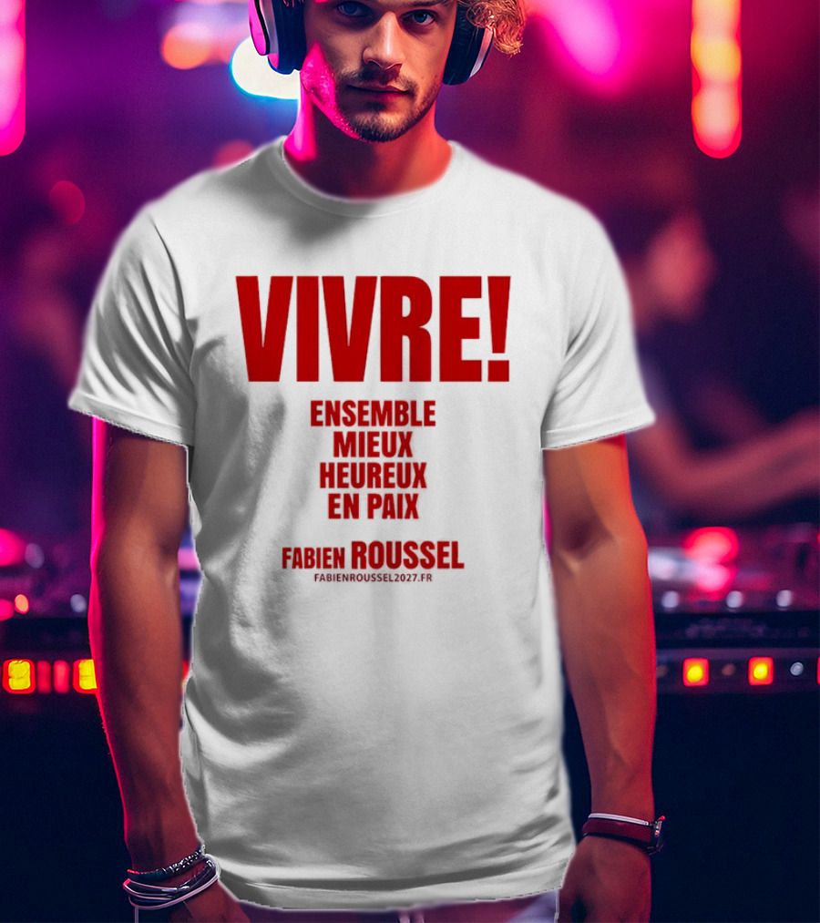 Vivre Ensemble Mieux Heureux En Paix Fabien Roussel 2022 T-Shirt