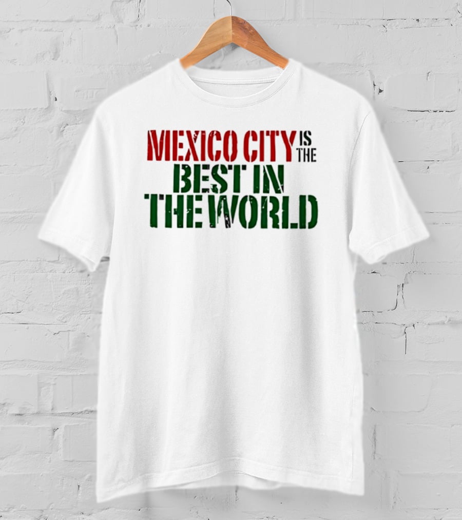 Mexico City Is The Best In The World T-Shirt