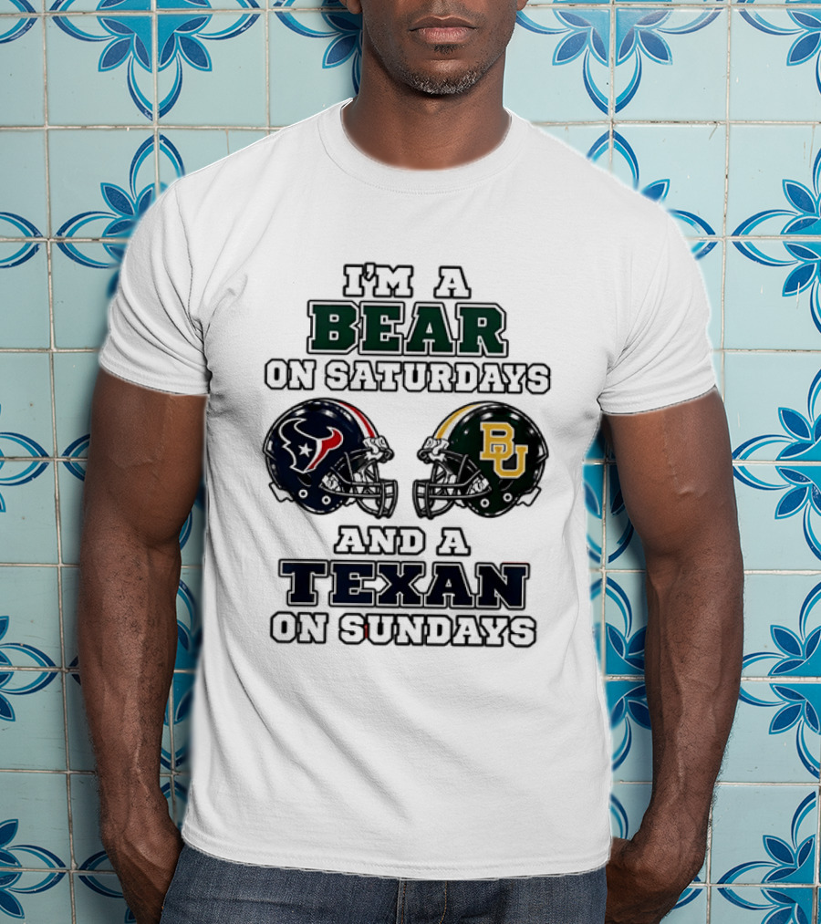 I'm A Bear On Saturdays And A Texan On Sundays Baylor Bears Houston Texans T-Shirt
