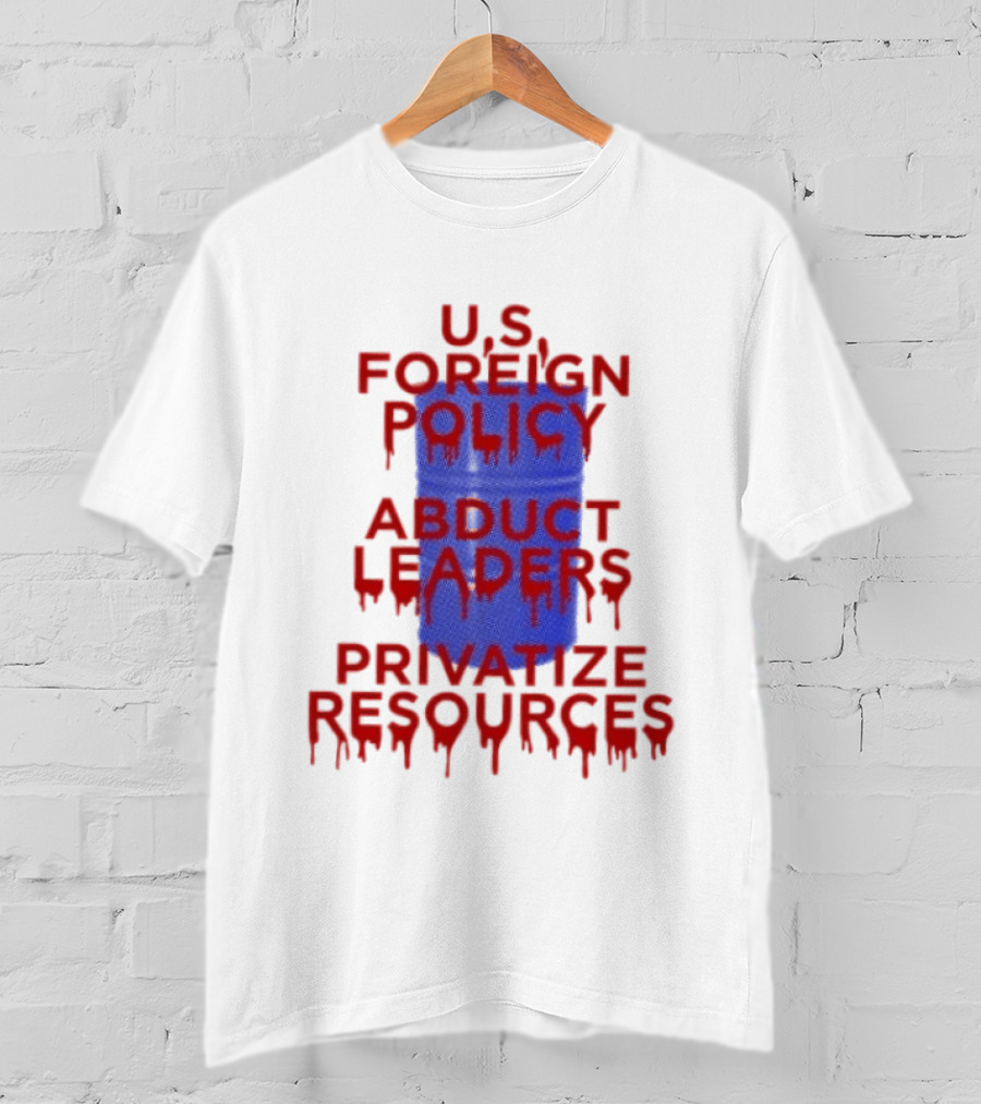 U.S. Foreign Policy Abduct Leaders Privatize Resources Dripping Red T-Shirt