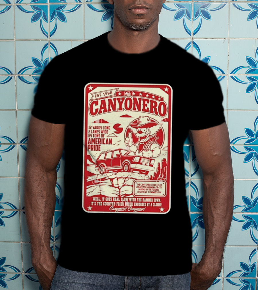 Canyonero Est 1998 12 Yards Long 2 Lanes Wide 65 Tons Of American Pride Federal Highway Commission Clown Endorsed T-Shirt