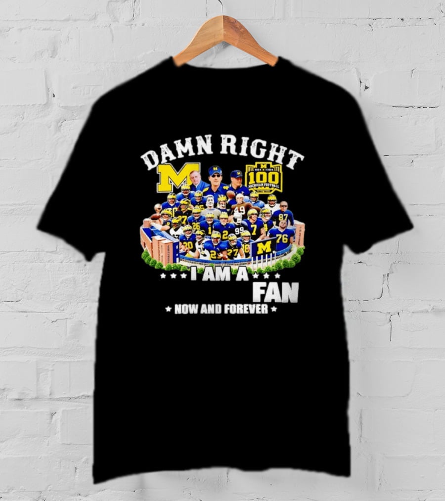 Damn Right I Am A Michigan Football Fan Now And Forever 100 Years Legacy T-Shirt