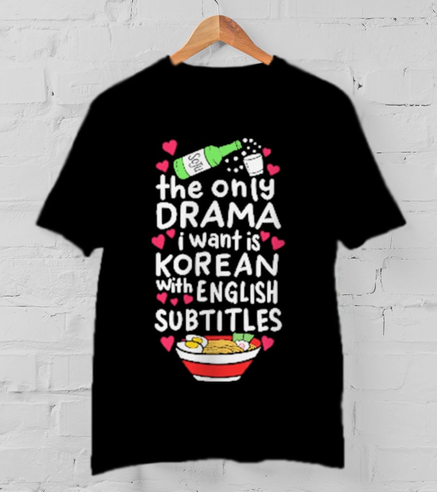 The Only Drama I Want Is Korean With English Subtitles Soju Hearts Ramen Bowl T-Shirt
