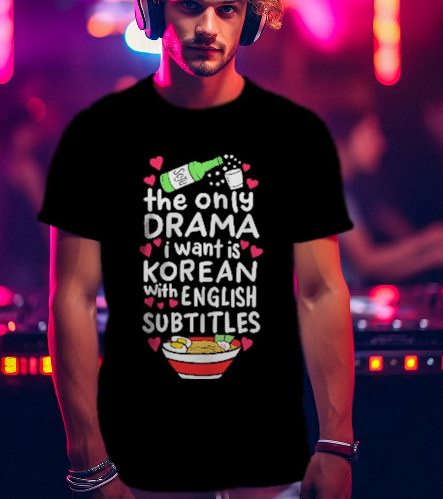 The Only Drama I Want Is Korean With English Subtitles Soju Hearts Ramen Bowl T-Shirt