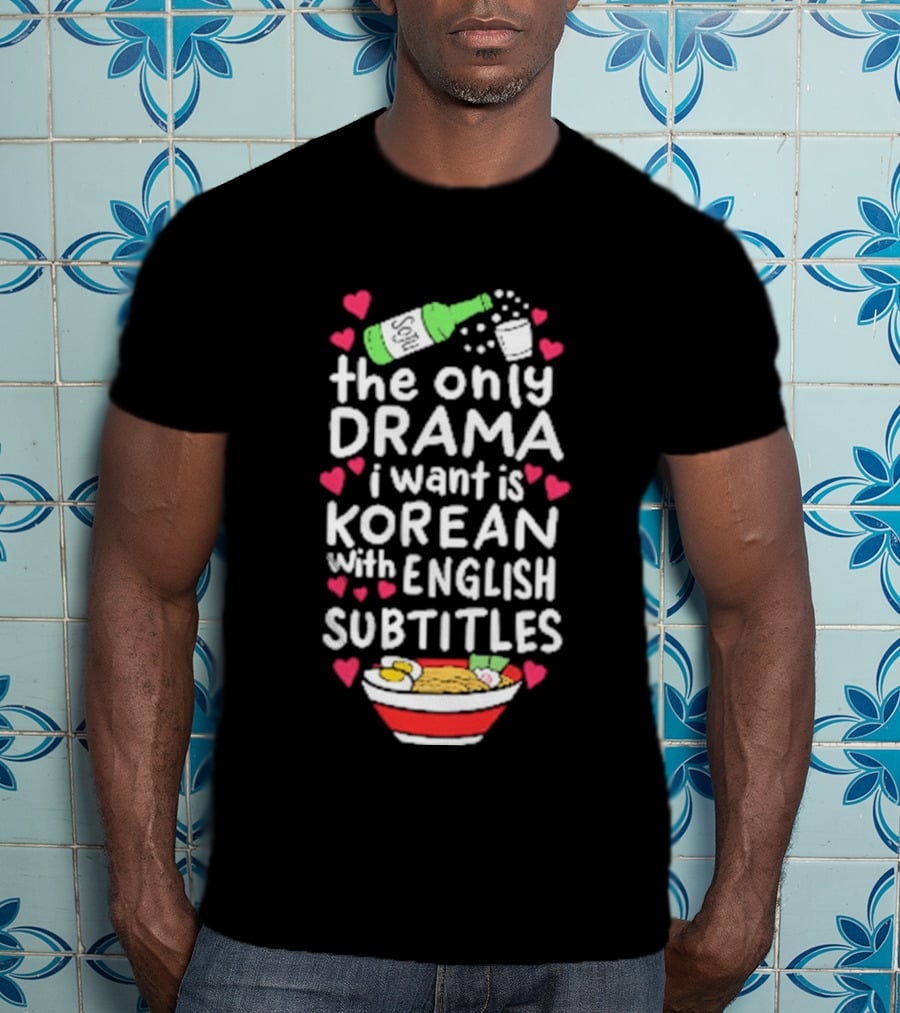 The Only Drama I Want Is Korean With English Subtitles Soju Hearts Ramen Bowl T-Shirt