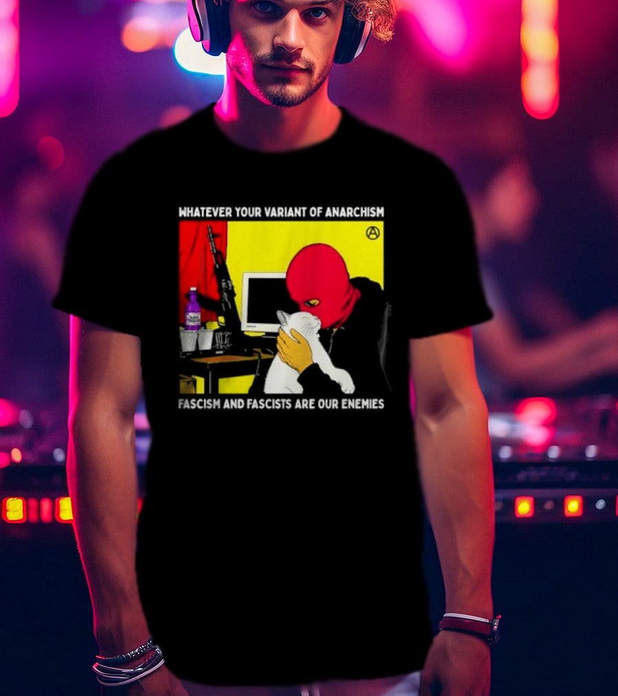 Whatever Your Variant Of Anarchism Fascism And Fascists Are Our Enemies Computer And Red Hooded Figure T-Shirt