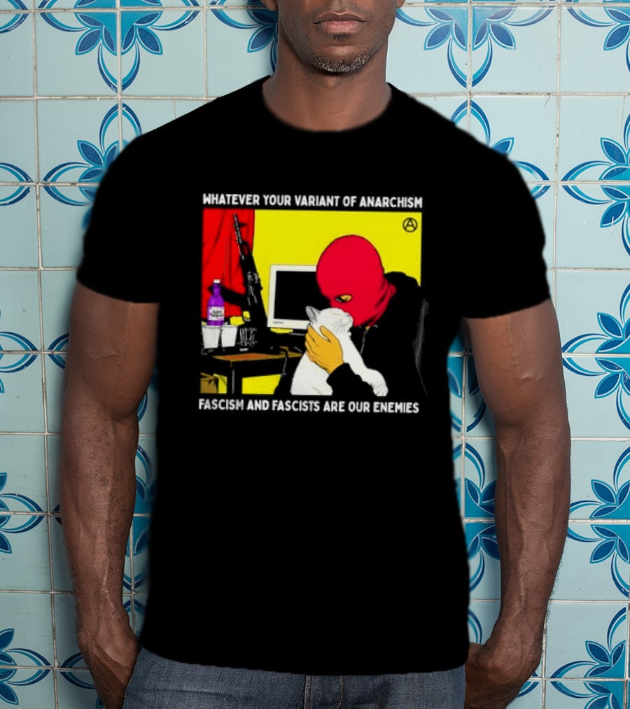 Whatever Your Variant Of Anarchism Fascism And Fascists Are Our Enemies Computer And Red Hooded Figure T-Shirt
