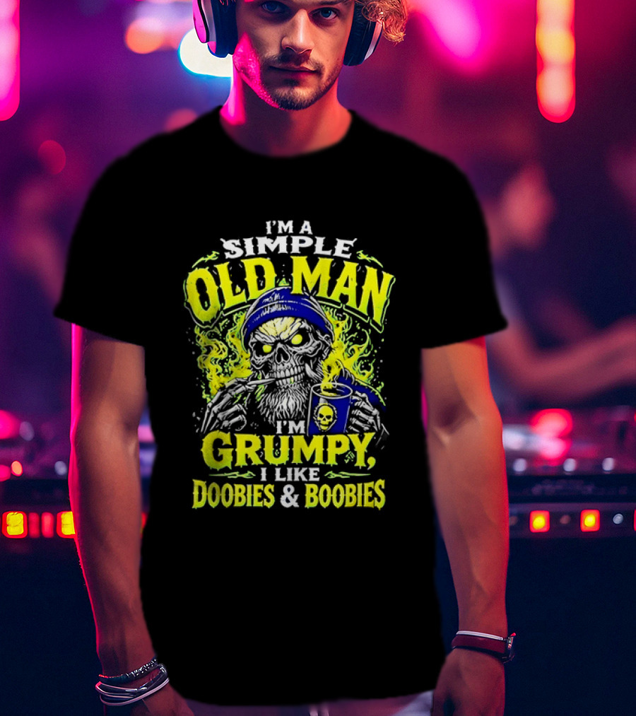 I'm A Simple Old Man Grumpy I Like Doobies And Boobies T-Shirt