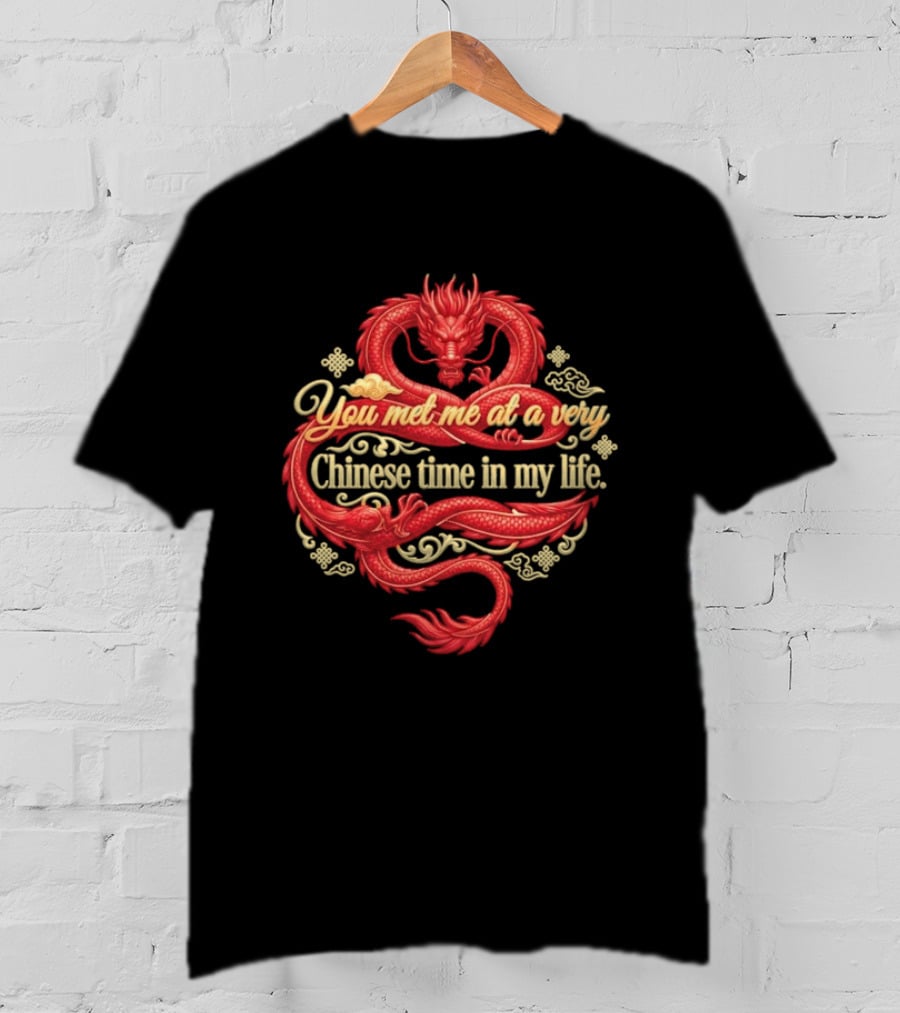 Red Dragon You Met Me At A Very Chinese Time In My Life T-Shirt