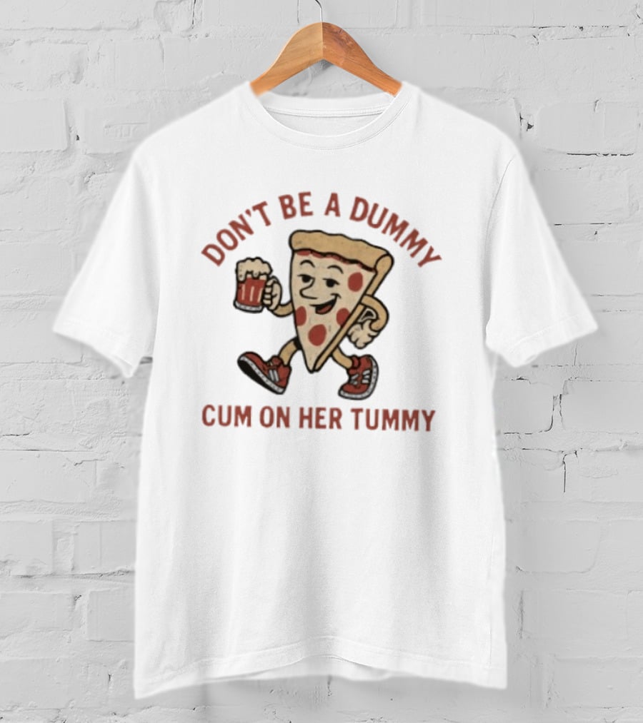 Don't Be A Dummy Cum On Her Tummy Pizza Slice With Beer T-Shirt