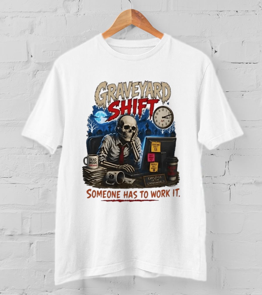 Graveyard Shift Skeleton Employee Of The Underworld Someone Has To Work It T-Shirt