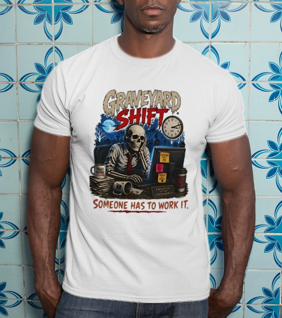 Graveyard Shift Skeleton Employee Of The Underworld Someone Has To Work It T-Shirt