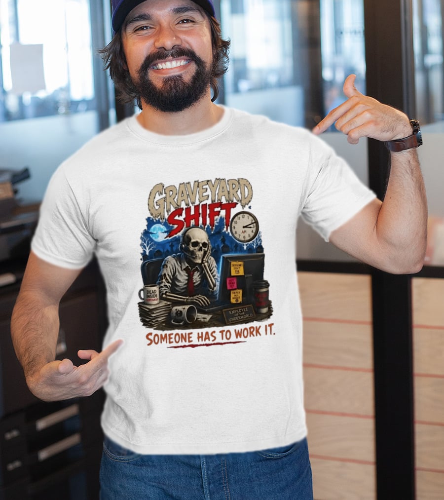 Graveyard Shift Skeleton Employee Of The Underworld Someone Has To Work It T-Shirt