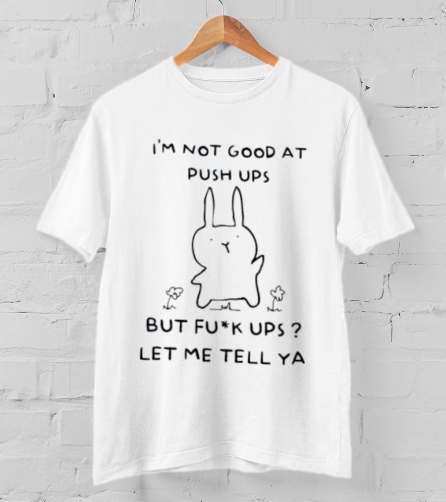 I'm Not Good At Push Ups But Fu*k Ups Let Me Tell Ya Rabbit With Chicks T-Shirt