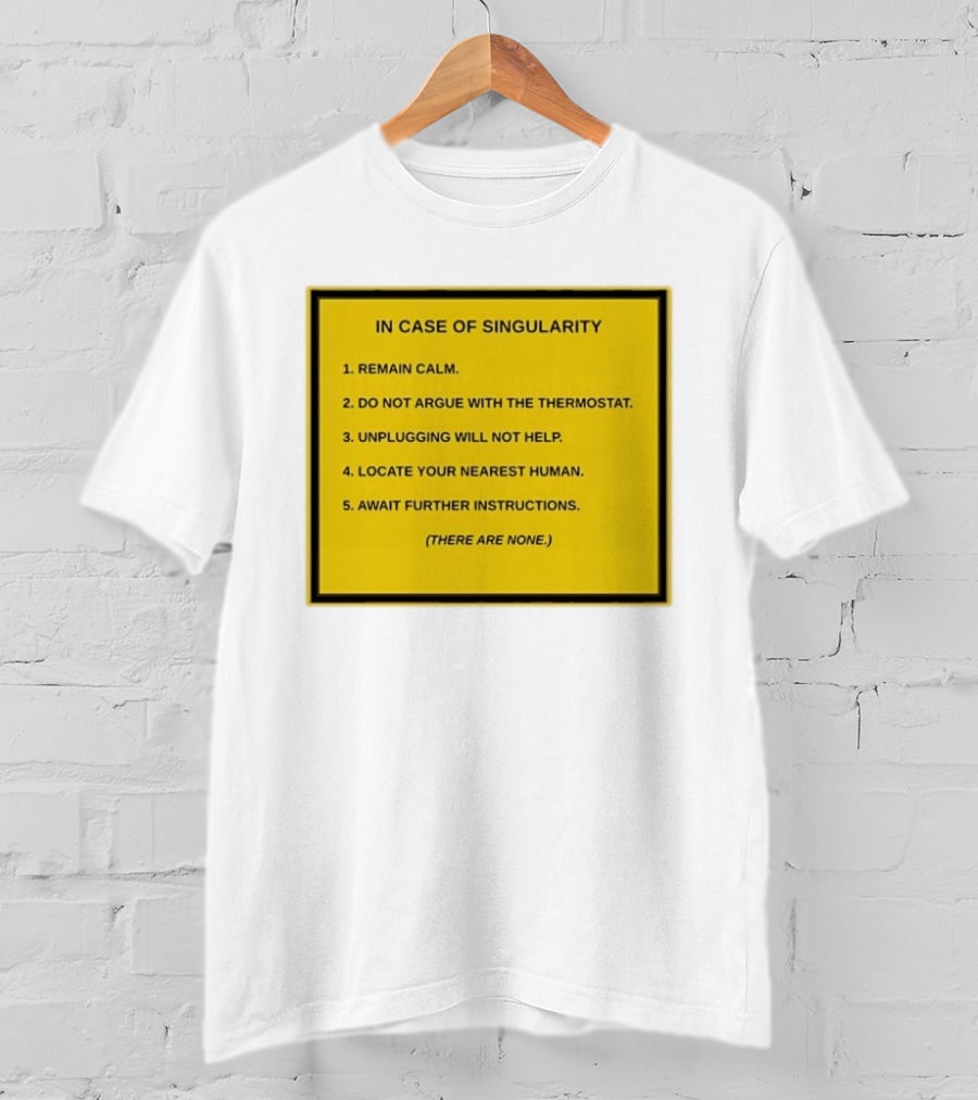 In Case Of Singularity Remain Calm Await Further Instructions There Are None T-Shirt