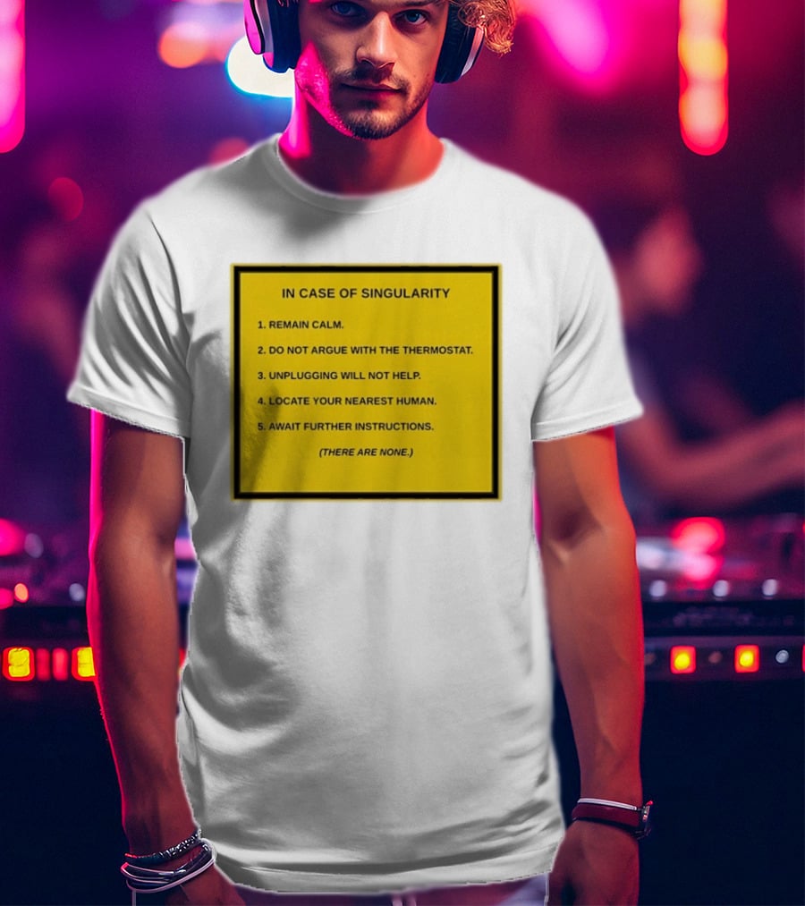In Case Of Singularity Remain Calm Await Further Instructions There Are None T-Shirt