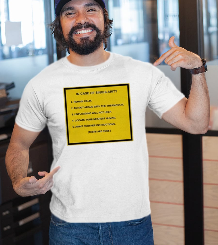 In Case Of Singularity Remain Calm Await Further Instructions There Are None T-Shirt