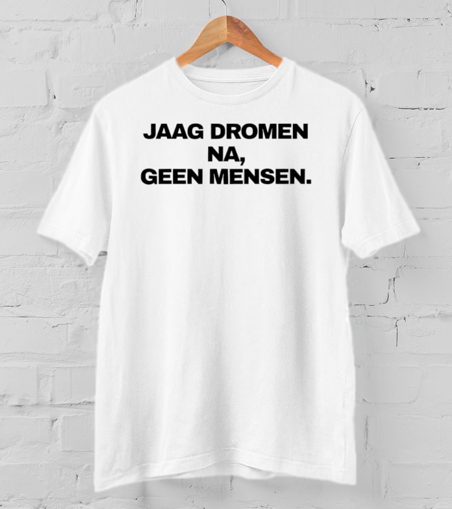 JAAG DROMEN NA GEEN MENSEN Inspirational Dutch T-Shirt