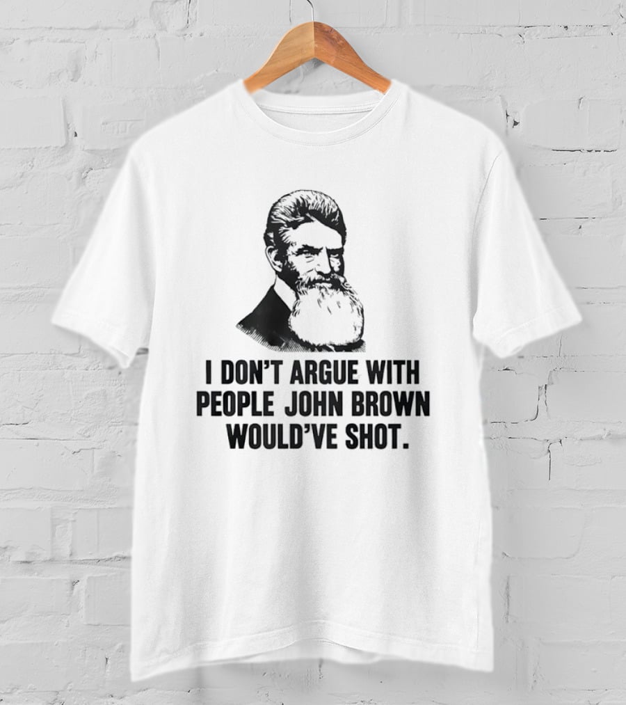 John Brown I Don't Argue With People He Would've Shot T-Shirt
