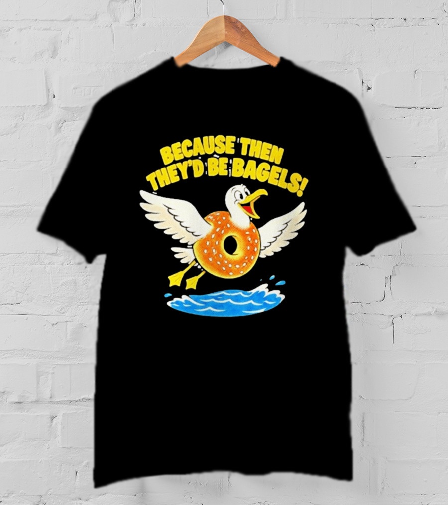 Because Then They'd Be Bagels Seagull Flying Over Water T-Shirt