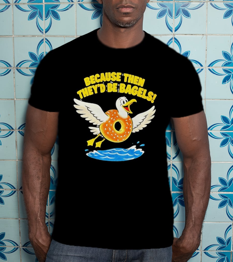 Because Then They'd Be Bagels Seagull Flying Over Water T-Shirt