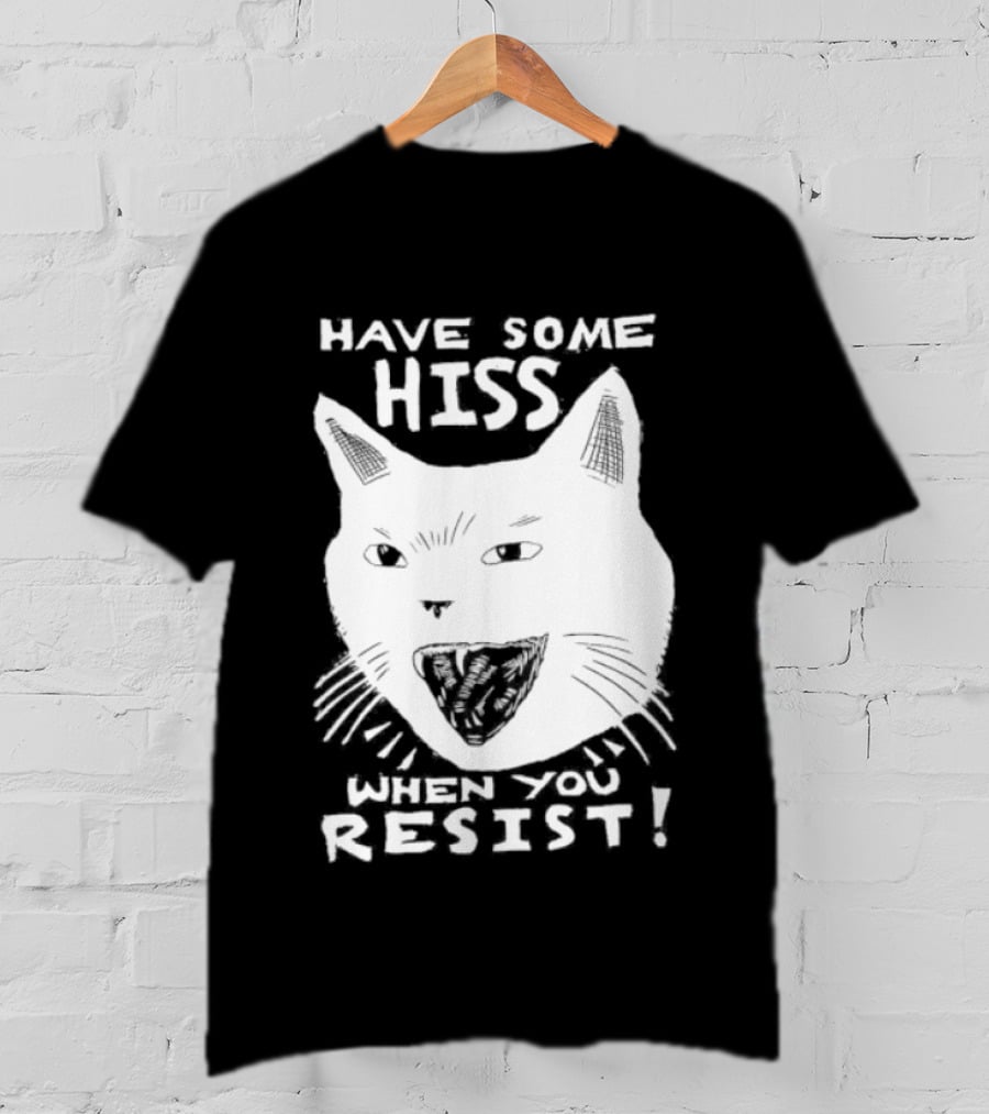 Have Some Hiss Cat Face When You Resist T-Shirt