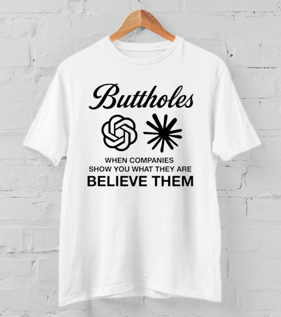 Buttholes When Companies Show You What They Are Believe Them T-Shirt