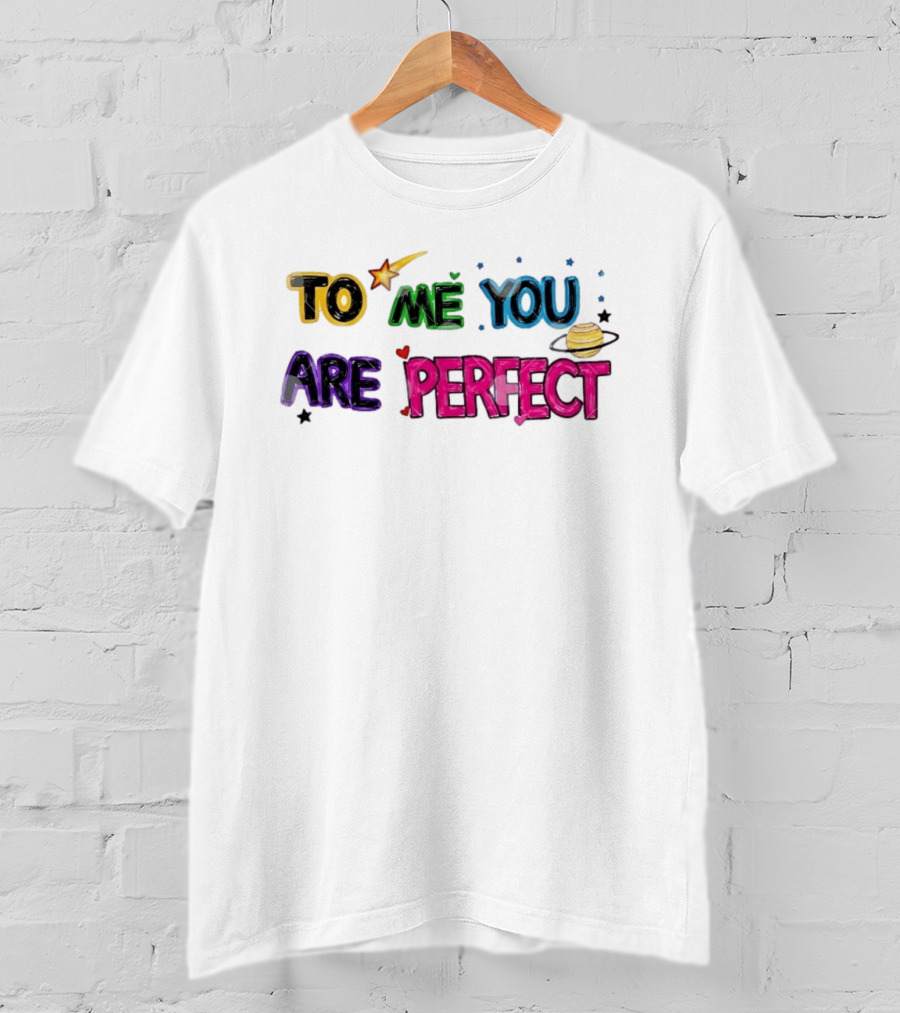 To Me You Are Perfect Colorful Space Star And Planet Positive Message T-Shirt