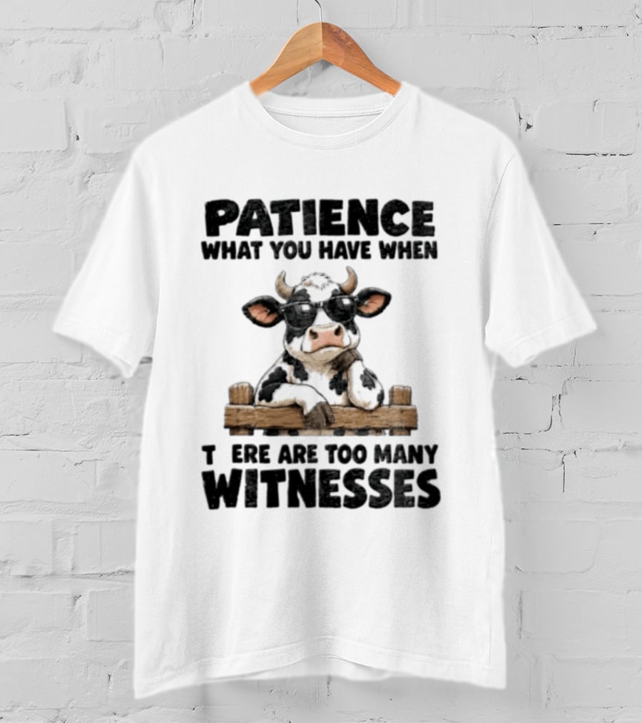 Patience What You Have When There Are Too Many Witnesses Cow Wearing Sunglasses T-Shirt